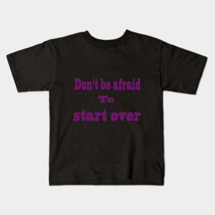 don't be afraid to sart over Kids T-Shirt